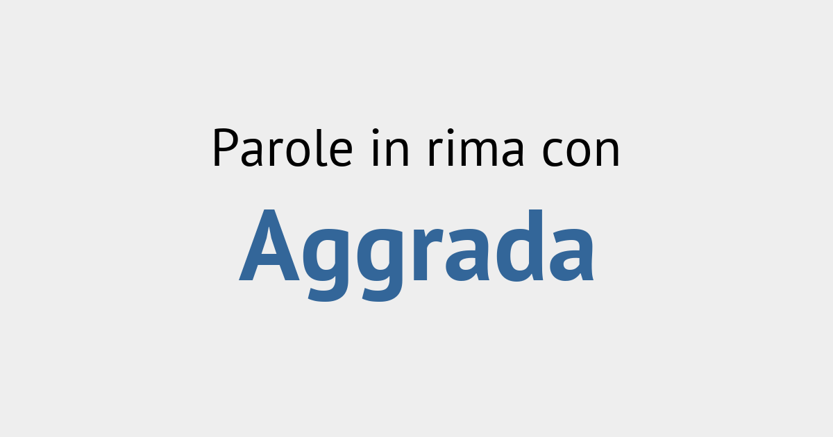 Rime con aggrada - Rimario Italiano