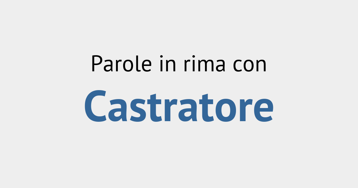 Rime con castratore - Rimario Italiano
